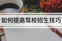 如何提高驾校招生技巧