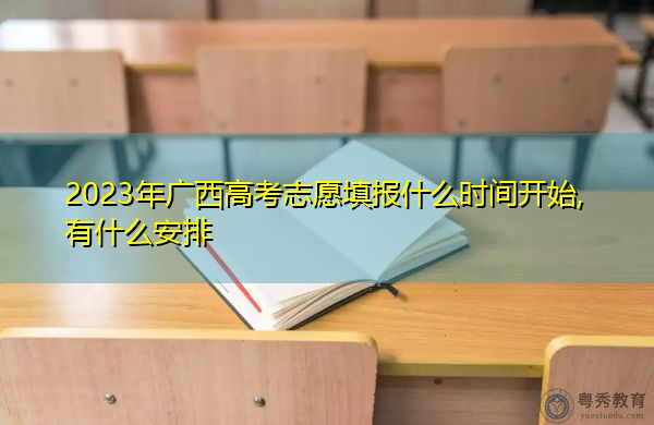 2023年广西高考志愿填报什么时间开始,有什么安排