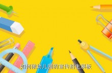 幼稚园招生展板有哪些内容，如何做幼儿园的宣传招生展板