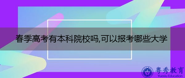 春季高考有本科院校吗,可以报考哪些大学