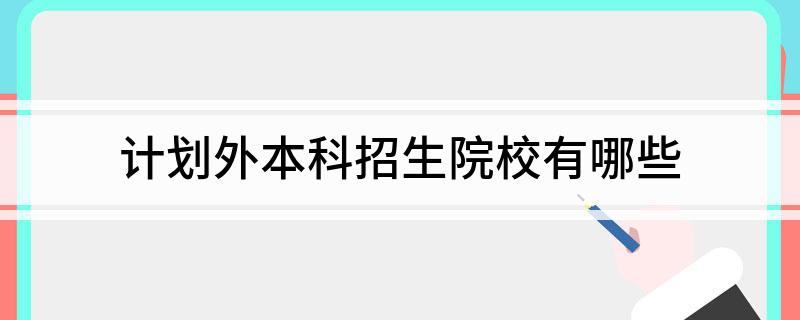 广东本科第二批本科b类院校_本科提前批院校有哪些_本科院校的计划外招生